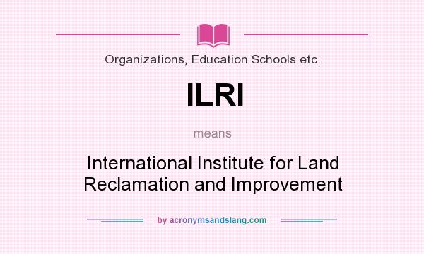What does ILRI mean? It stands for International Institute for Land Reclamation and Improvement