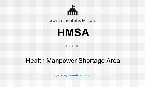 What does HMSA mean? It stands for Health Manpower Shortage Area