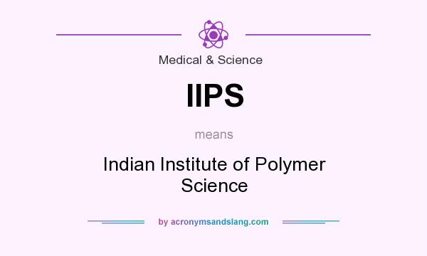 What does IIPS mean? It stands for Indian Institute of Polymer Science