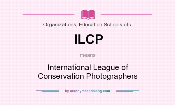What does ILCP mean? It stands for International League of Conservation Photographers