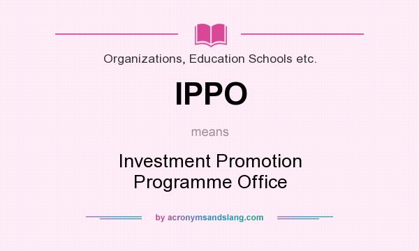 What does IPPO mean? It stands for Investment Promotion Programme Office
