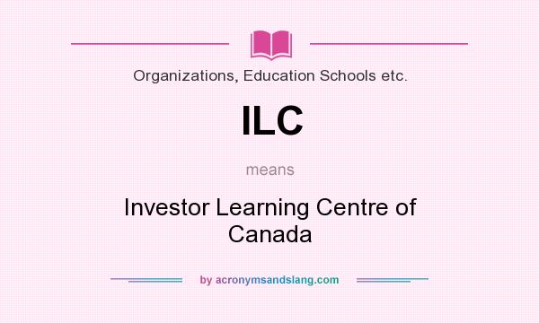 What does ILC mean? It stands for Investor Learning Centre of Canada