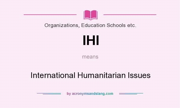 What does IHI mean? It stands for International Humanitarian Issues