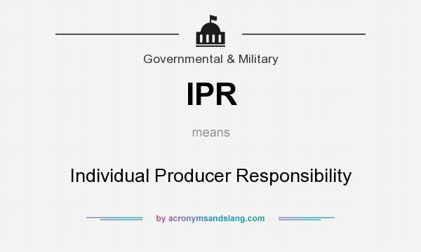 What does IPR mean? It stands for Individual Producer Responsibility