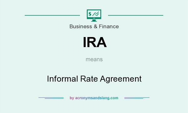 What does IRA mean? It stands for Informal Rate Agreement