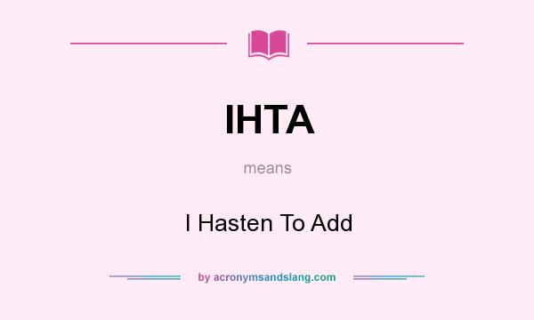 What does IHTA mean? It stands for I Hasten To Add