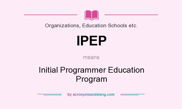 What does IPEP mean? It stands for Initial Programmer Education Program