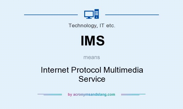 What does IMS mean? It stands for Internet Protocol Multimedia Service