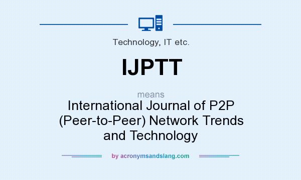 What does IJPTT mean? It stands for International Journal of P2P (Peer-to-Peer) Network Trends and Technology