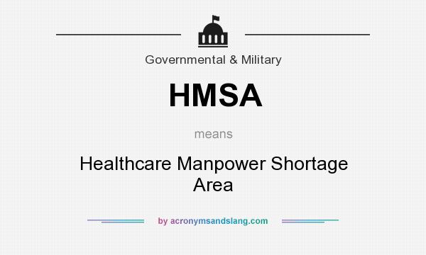 What does HMSA mean? It stands for Healthcare Manpower Shortage Area