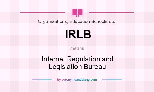 What does IRLB mean? It stands for Internet Regulation and Legislation Bureau