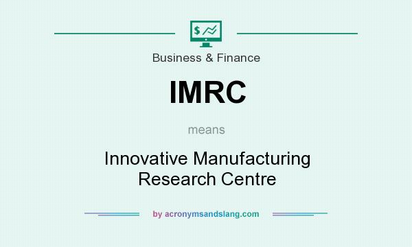 What does IMRC mean? It stands for Innovative Manufacturing Research Centre