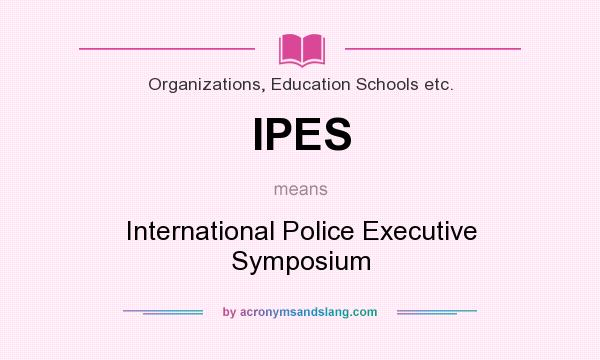 What does IPES mean? It stands for International Police Executive Symposium