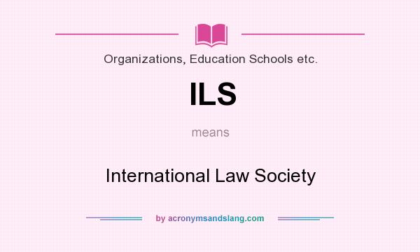 What does ILS mean? It stands for International Law Society