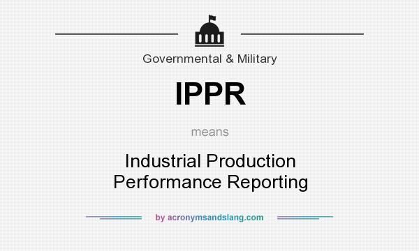 What does IPPR mean? It stands for Industrial Production Performance Reporting