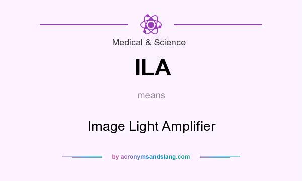 What does ILA mean? It stands for Image Light Amplifier