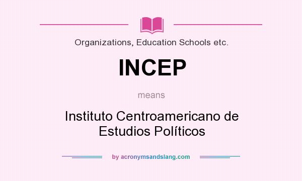 What does INCEP mean? It stands for Instituto Centroamericano de Estudios Políticos