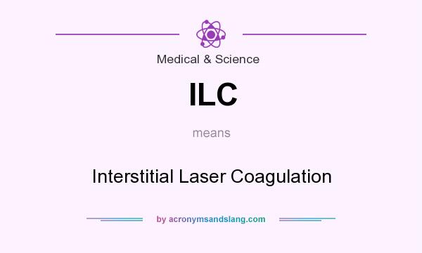 What does ILC mean? It stands for Interstitial Laser Coagulation