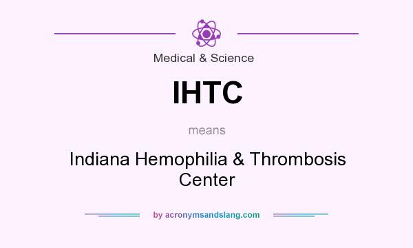 What does IHTC mean? It stands for Indiana Hemophilia & Thrombosis Center