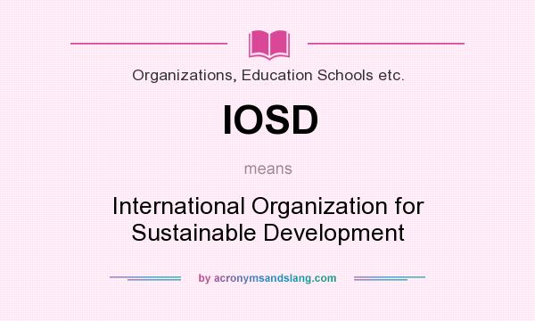 What does IOSD mean? It stands for International Organization for Sustainable Development