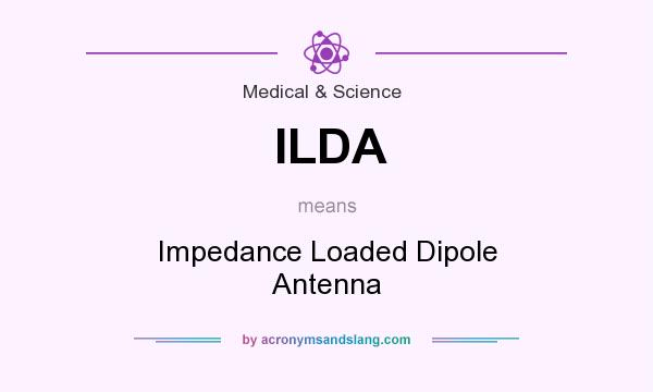 What does ILDA mean? It stands for Impedance Loaded Dipole Antenna
