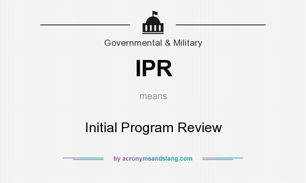 What does IPR mean? It stands for Initial Program Review