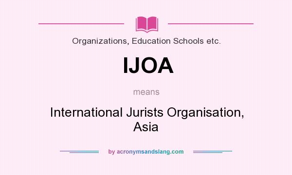 What does IJOA mean? It stands for International Jurists Organisation, Asia