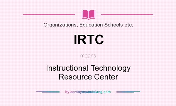 What does IRTC mean? It stands for Instructional Technology Resource Center