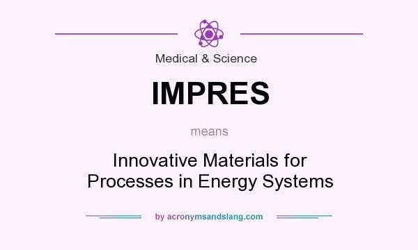 What does IMPRES mean? It stands for Innovative Materials for Processes in Energy Systems
