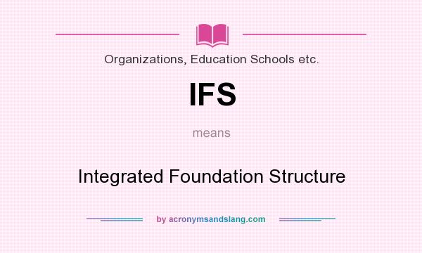 What does IFS mean? It stands for Integrated Foundation Structure