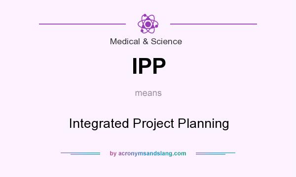 What does IPP mean? It stands for Integrated Project Planning