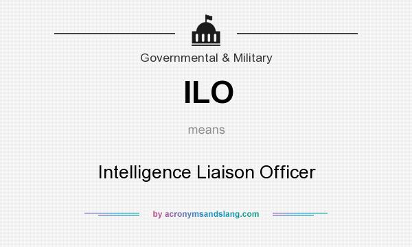 What does ILO mean? It stands for Intelligence Liaison Officer