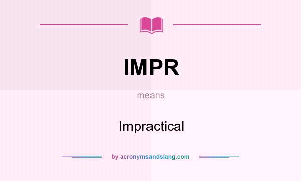 What does IMPR mean? It stands for Impractical