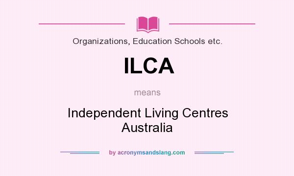 What does ILCA mean? It stands for Independent Living Centres Australia