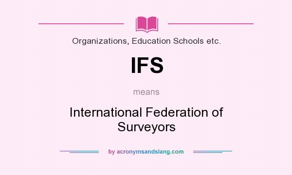 What does IFS mean? It stands for International Federation of Surveyors