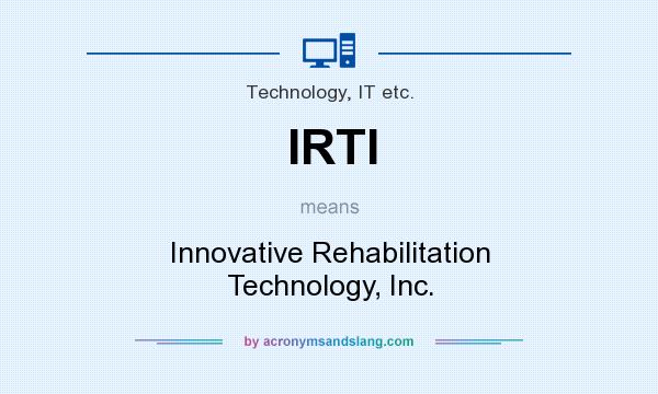 What does IRTI mean? It stands for Innovative Rehabilitation Technology, Inc.