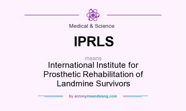 What does IPRLS mean? It stands for International Institute for Prosthetic Rehabilitation of Landmine Survivors