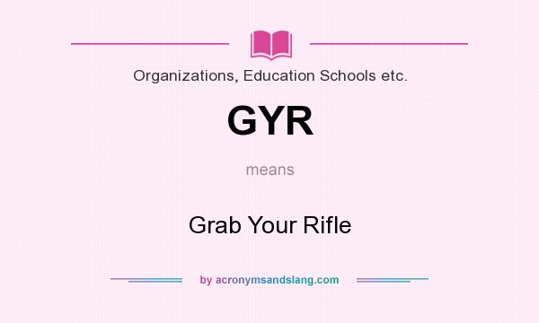 What does GYR mean? It stands for Grab Your Rifle