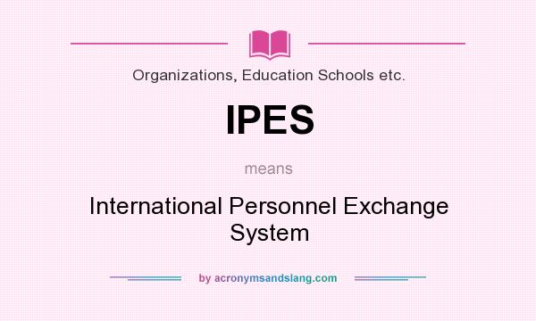 What does IPES mean? It stands for International Personnel Exchange System