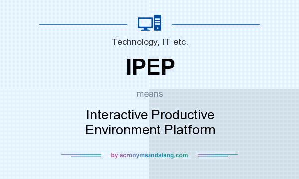 What does IPEP mean? It stands for Interactive Productive Environment Platform