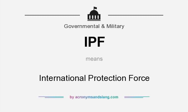 What does IPF mean? It stands for International Protection Force
