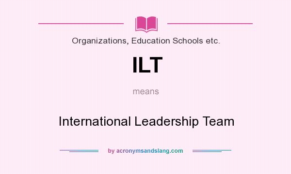 What does ILT mean? It stands for International Leadership Team