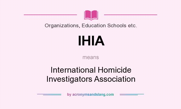 What does IHIA mean? It stands for International Homicide Investigators Association