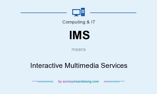What does IMS mean? It stands for Interactive Multimedia Services