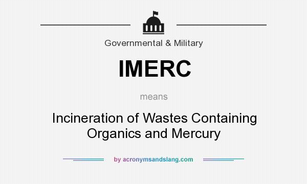 What does IMERC mean? It stands for Incineration of Wastes Containing Organics and Mercury
