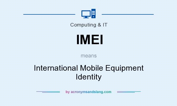 What does IMEI mean? It stands for International Mobile Equipment Identity