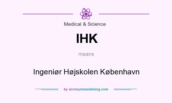 What does IHK mean? It stands for Ingeniør Højskolen København