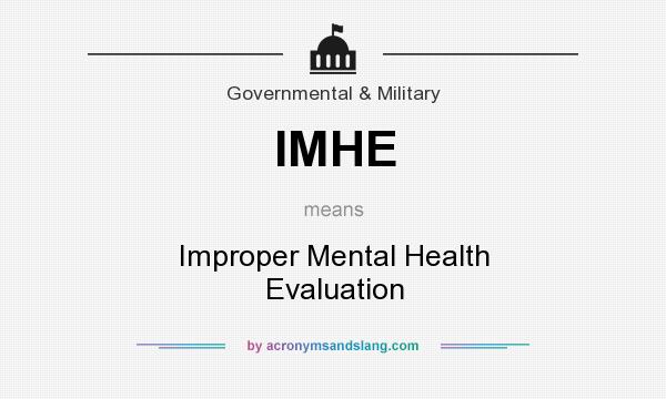 What does IMHE mean? It stands for Improper Mental Health Evaluation