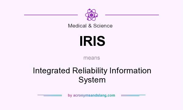 What does IRIS mean? It stands for Integrated Reliability Information System
