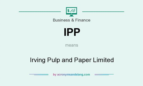 What does IPP mean? It stands for Irving Pulp and Paper Limited